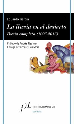La lluvia en el desierto : poesía completa, 1995-2016 - García, Eduardo