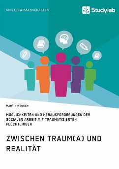 Zwischen Traum(a) und Realität. Möglichkeiten und Herausforderungen der Sozialen Arbeit mit traumatisierten Flüchtlingen (eBook, PDF) - Mensch, Martin