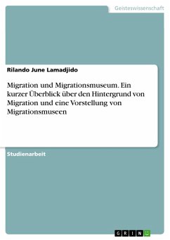 Migration und Migrationsmuseum. Ein kurzer Überblick über den Hintergrund von Migration und eine Vorstellung von Migrationsmuseen (eBook, PDF) - Lamadjido, Rilando June