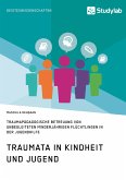 Traumata in Kindheit und Jugend. Traumapädagogische Betreuung von unbegleiteten minderjährigen Flüchtlingen in der Jugendhilfe (eBook, PDF)