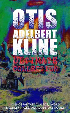 OTIS ADELBERT KLINE Ultimate Collection: Science-Fantasy Classics, Sword & Sorcery Tales (eBook, ePUB) - Kline, Otis Adelbert