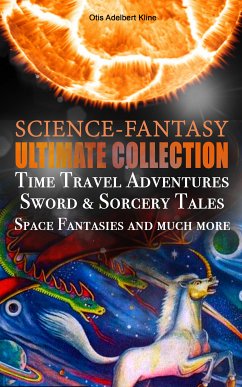 SCIENCE-FANTASY Ultimate Collection: Time Travel Adventures, Sword & Sorcery Tales, Space Fantasies and much more (eBook, ePUB) - Kline, Otis Adelbert