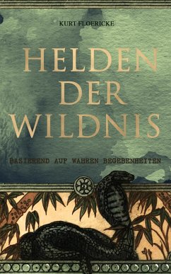 Helden der Wildnis (Basierend auf wahren Begebenheiten) (eBook, ePUB) - Floericke, Kurt