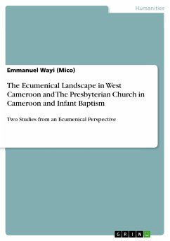 The Ecumenical Landscape in West Cameroon and The Presbyterian Church in Cameroon and Infant Baptism (eBook, PDF) - Wayi (Mico), Emmanuel