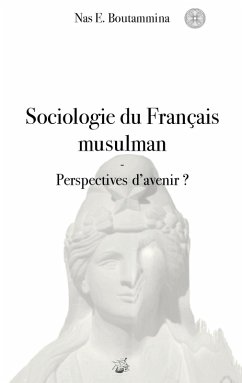 Sociologie du Français musulman - Perspectives d'avenir ? (eBook, ePUB) - Boutammina, Nas E.