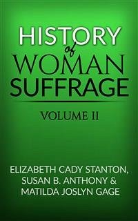 History of Woman Suffrage, Volume II (eBook, ePUB) - B. Anthony, Susan; Cady Stanton, Elizabeth; Matilda Joslyn Gage, And