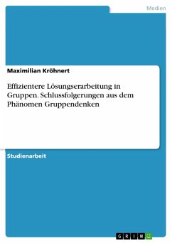 Effizientere Lösungserarbeitung in Gruppen. Schlussfolgerungen aus dem Phänomen Gruppendenken (eBook, PDF) - Kröhnert, Maximilian