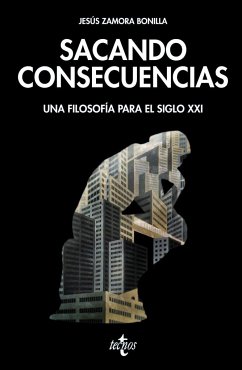 Sacando consecuencias : una filosofía para el siglo XXI - Zamora Bonilla, Jesús; Zamora Bonilla, Jesús Pedro