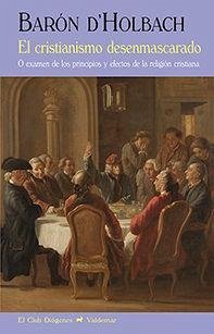 Cover El cristianismo desenmascarado : o examen de los principios y efectos de la religión cristiana