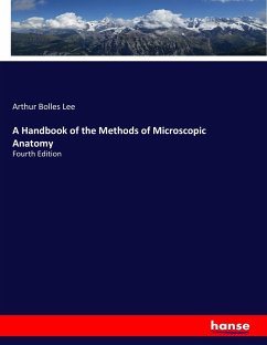 A Handbook of the Methods of Microscopic Anatomy - Lee, Arthur Bolles