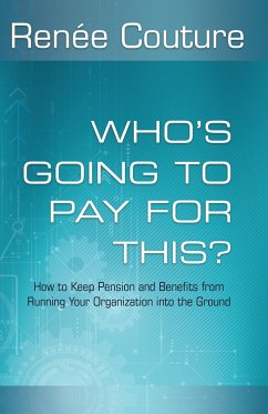 Who's Going To Pay For This?: How to Keep Pension and Benefits From Running Your Organization Into the Ground - Couture, Renée