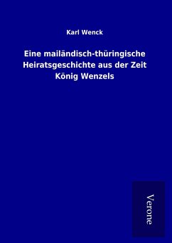 Eine mailändisch-thüringische Heiratsgeschichte aus der Zeit König Wenzels - Wenck, Karl