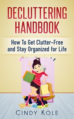Decluttering Handbook: How To Get Clutter-Free and Stay Organized for Life (eBook, ePUB) - Kole, Cindy