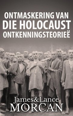 Ontmaskering Van Die Holocaust Ontkenningsteorieë (eBook, ePUB) - Morcan, James; Morcan, Lance