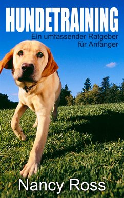 Hundetraining - Ein umfassender Ratgeber für Anfänger (eBook, ePUB) - Ross, Nancy