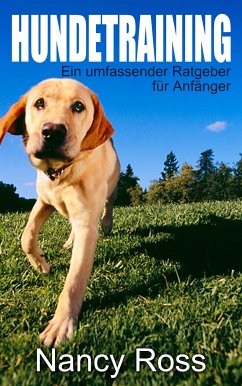 Hundetraining - Ein Umfassender Ratgeber Für Anfänger (eBook, ePUB) - Ross, Nancy