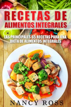 Recetas De Alimentos Integrales: Las Principales 65 Recetas Para Una Dieta De Alimentos Integrales (eBook, ePUB) - Ross, Nancy
