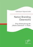 Nation Branding Österreichs. Eine Untersuchung der ¿Marke Österreich¿ in Polen