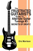 The Frustrated Guitarist's Guide To Alternate Guitar Tunings #3: Secrets Of Drop C (eBook, ePUB)
