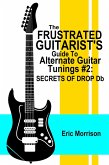 The Frustrated Guitarist's Guide To Alternate Guitar Tunings #2: Secrets of Drop Db (eBook, ePUB)
