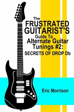 The Frustrated Guitarist's Guide To Alternate Guitar Tunings #2: Secrets of Drop Db (eBook, ePUB) - Morrison, Eric