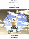 Vita Sana 1. Per Essere Belli Non Bastano Soltanto Le Creme. (eBook, ePUB)