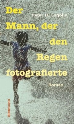 Der Mann, der den Regen fotografierte - Gogolin, Peter H.