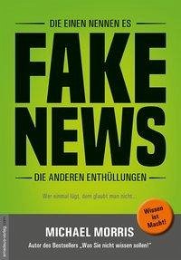 Die einen nennen es FAKE NEWS, die anderen Enthüllungen - Morris, Michael