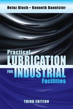 Practical Lubrication for Industrial Facilities, Third Edition - Bannister, Kenneth; Bloch, Heinz P