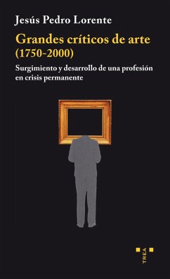 Grandes críticos de arte, 1750-2000 : surgimiento y desarrollo de una profesión en crisis permanente - Lorente, Jesús Pedro