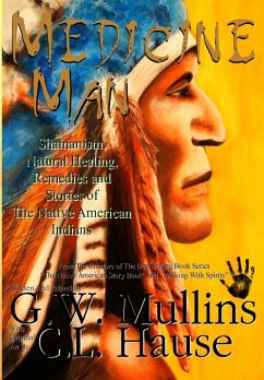 Medicine Man - Shamanism, Natural Healing, Remedies And Stories Of The Native American Indians - Mullins, G. W.