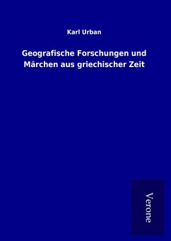 Geografische Forschungen und Märchen aus griechischer Zeit - Urban, Karl