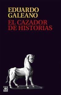 El cazador de historias - Galeano, Eduardo