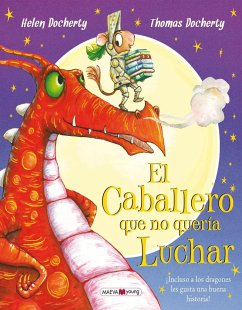 El caballero que no quería luchar. ¡Incluso a los dragones les gusta una buena historia! - Docherty, Thomas; Docherty, Helen