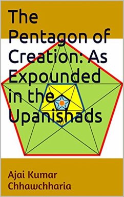 The Pentagon of Creation: As Expounded in the Upanishads (eBook, ePUB) - Chhawchharia, Ajai Kumar