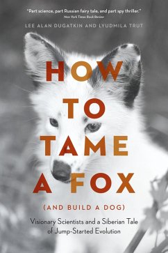 How to Tame a Fox (and Build a Dog) (eBook, ePUB) - Dugatkin, Lee Alan; Trut, Lyudmila