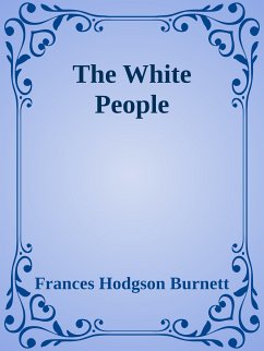 The White People (eBook, ePUB) - Hodgson Burnett, Frances; Hodgson Burnett, Frances; Hodgson Burnett, Frances