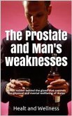The Prostate and Man's weaknesses, Killers hidden behind the gland that controls the physical and mental wellbeing of males (eBook, ePUB)