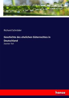 Geschichte des ehelichen Güterrechtes in Deutschland - Schröder, Richard