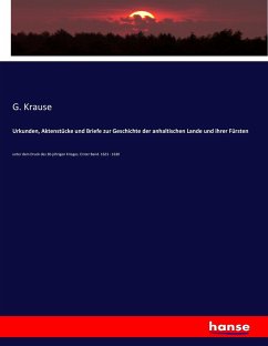 Urkunden, Aktenstücke und Briefe zur Geschichte der anhaltischen Lande und ihrer Fürsten - Krause, G.