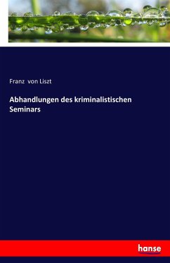 Abhandlungen des kriminalistischen Seminars - Liszt, Franz von