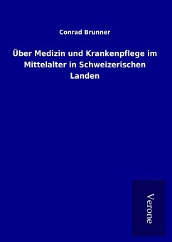 Über Medizin und Krankenpflege im Mittelalter in Schweizerischen Landen - Brunner, Conrad