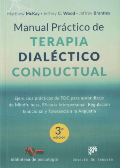 Manual práctico de terapia dialéctico conductual : ejercicios prácticos de TDC para aprendizaje de mindfulness, eficacia interpersonal, regulación emocional y tolerancia a la angustia - Mckay, Matthew; Brantley, Jeffrey; Wood, Jeffrey C.