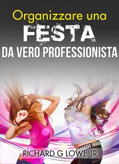 Organizzare Una Festa Da Vero Professionista (eBook, ePUB) - G Lowe Jr, Richard