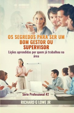 Cover Os segredos para ser um bom gestor ou supervisor - Lições aprendidas por quem já trabalhou na área (eBook, ePUB)