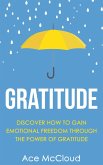 Gratitude: Discover How To Gain Emotional Freedom Through The Power Of Gratitude (eBook, ePUB)