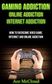 Gaming Addiction: Online Addiction: Internet Addiction: How To Overcome Video Game, Internet, And Online Addiction (eBook, ePUB)