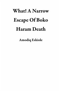 What! A Narrow Escape Of Boko Haram Death (eBook, ePUB) - Eshiole, Amodiq