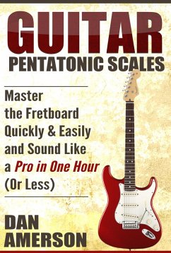 Pentatonic Scales: Master the Fretboard Quickly and Easily & Sound Like a Pro, In One Hour (or Less) (eBook, ePUB) - Amerson, Dan