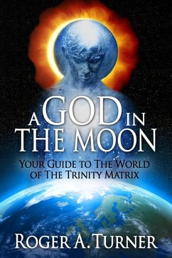 God In The Moon: Your Guide to The World of The Trinity Matrix (eBook, ePUB) - Turner, Roger